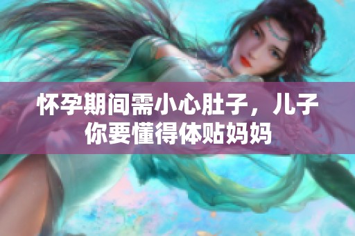 怀孕期间需小心肚子，儿子你要懂得体贴妈妈