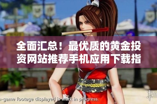 全面汇总！最优质的黄金投资网站推荐手机应用下载指南
