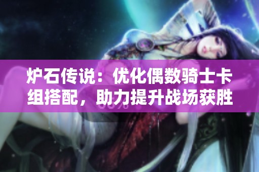 炉石传说：优化偶数骑士卡组搭配，助力提升战场获胜率
