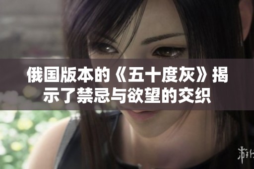 俄国版本的《五十度灰》揭示了禁忌与欲望的交织