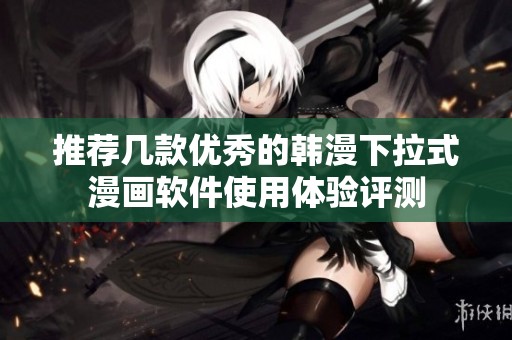 推荐几款优秀的韩漫下拉式漫画软件使用体验评测