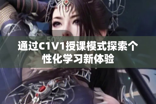 通过C1V1授课模式探索个性化学习新体验