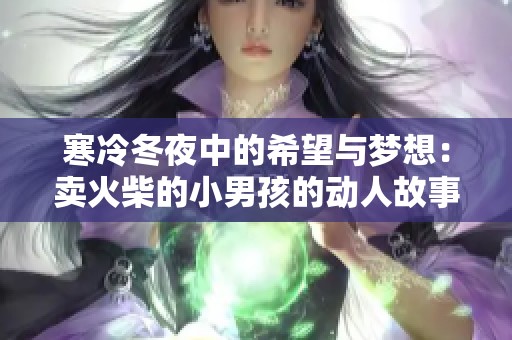 寒冷冬夜中的希望与梦想：卖火柴的小男孩的动人故事