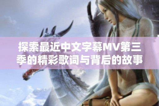 探索最近中文字幕MV第三季的精彩歌词与背后的故事