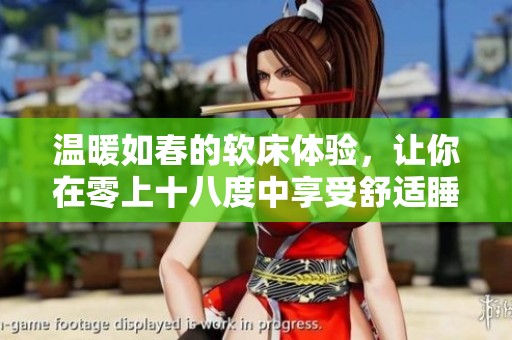 温暖如春的软床体验，让你在零上十八度中享受舒适睡眠