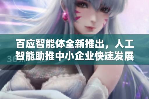 百应智能体全新推出，人工智能助推中小企业快速发展