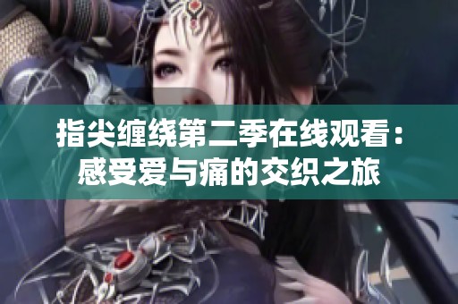 指尖缠绕第二季在线观看：感受爱与痛的交织之旅