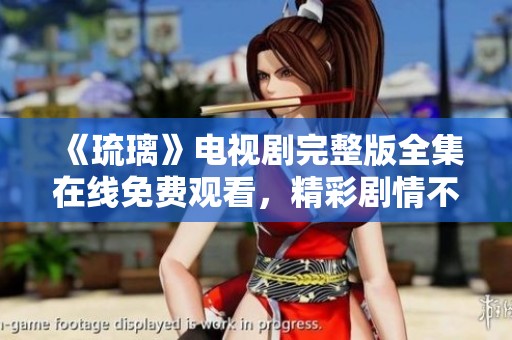《琉璃》电视剧完整版全集在线免费观看，精彩剧情不容错过