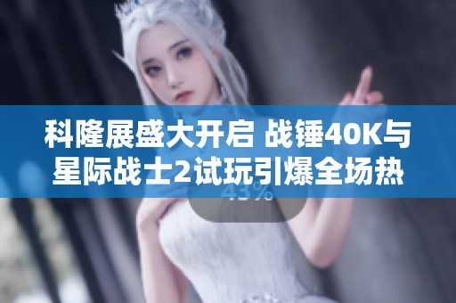科隆展盛大开启 战锤40K与星际战士2试玩引爆全场热情