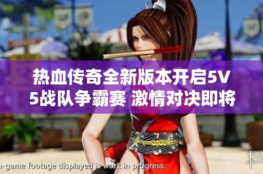 热血传奇全新版本开启5V5战队争霸赛 激情对决即将揭幕