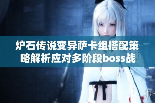 炉石传说变异萨卡组搭配策略解析应对多阶段boss战