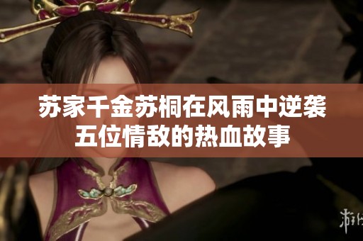 苏家千金苏桐在风雨中逆袭五位情敌的热血故事