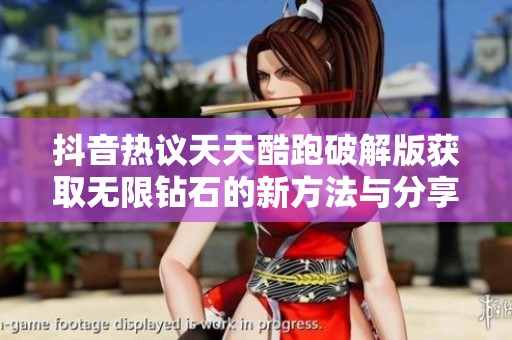 抖音热议天天酷跑破解版获取无限钻石的新方法与分享