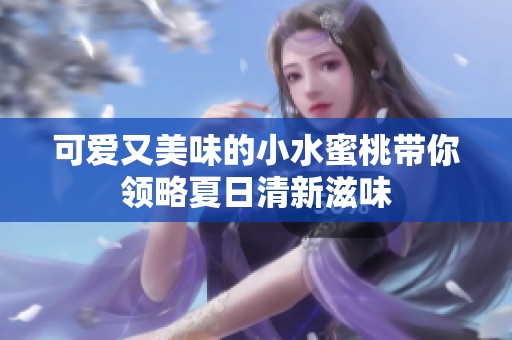 可爱又美味的小水蜜桃带你领略夏日清新滋味