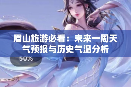 眉山旅游必看：未来一周天气预报与历史气温分析