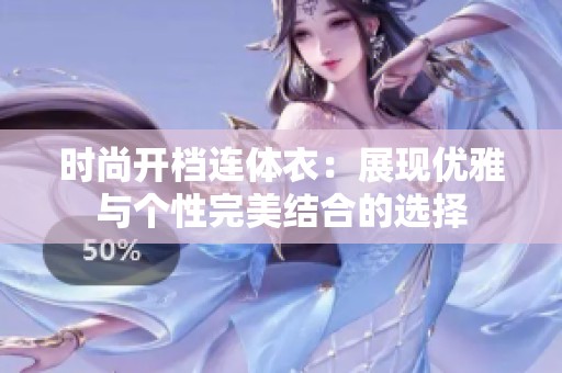 时尚开档连体衣：展现优雅与个性完美结合的选择