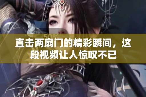 直击两扇门的精彩瞬间，这段视频让人惊叹不已