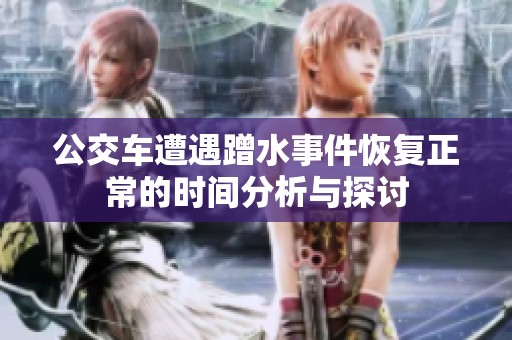 公交车遭遇蹭水事件恢复正常的时间分析与探讨
