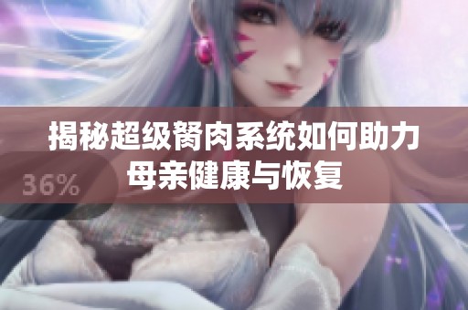 揭秘超级胬肉系统如何助力母亲健康与恢复