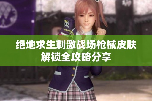 绝地求生刺激战场枪械皮肤解锁全攻略分享