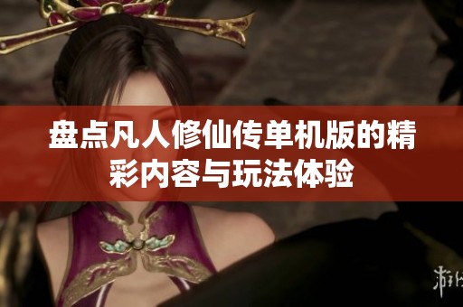 盘点凡人修仙传单机版的精彩内容与玩法体验