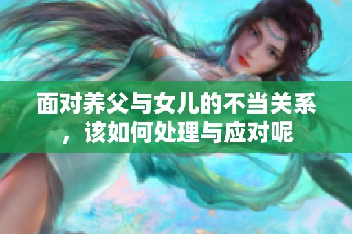 面对养父与女儿的不当关系，该如何处理与应对呢