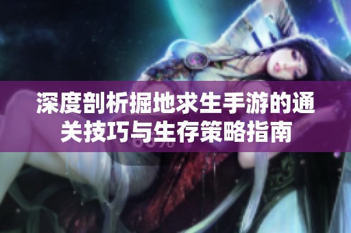深度剖析掘地求生手游的通关技巧与生存策略指南