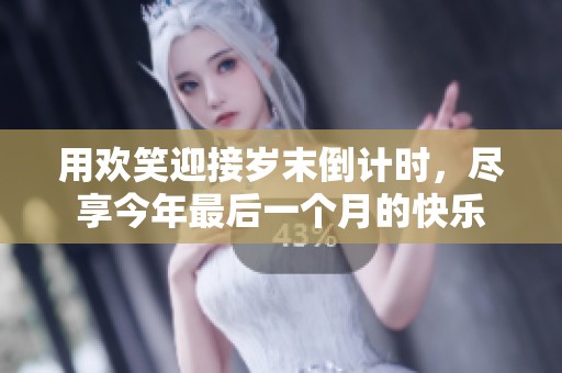 用欢笑迎接岁末倒计时，尽享今年最后一个月的快乐