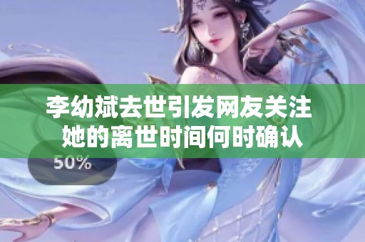 李幼斌去世引发网友关注 她的离世时间何时确认