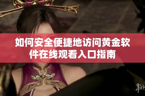 如何安全便捷地访问黄金软件在线观看入口指南