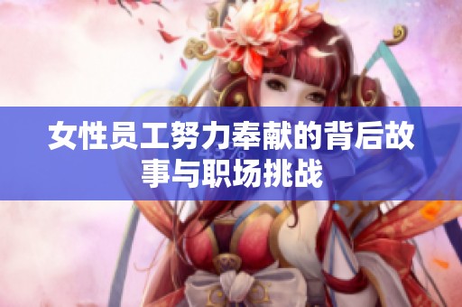 女性员工努力奉献的背后故事与职场挑战