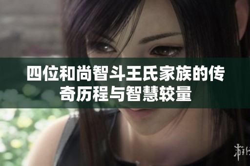 四位和尚智斗王氏家族的传奇历程与智慧较量