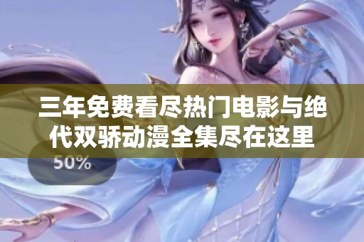 三年免费看尽热门电影与绝代双骄动漫全集尽在这里