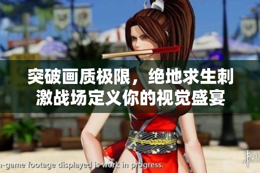 突破画质极限，绝地求生刺激战场定义你的视觉盛宴