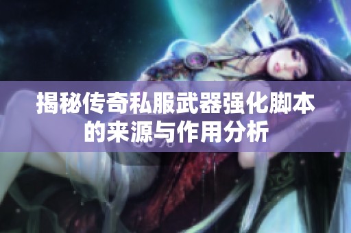 揭秘传奇私服武器强化脚本的来源与作用分析