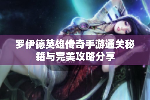 罗伊德英雄传奇手游通关秘籍与完美攻略分享