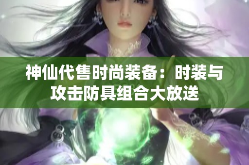 神仙代售时尚装备：时装与攻击防具组合大放送