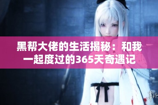 黑帮大佬的生活揭秘：和我一起度过的365天奇遇记