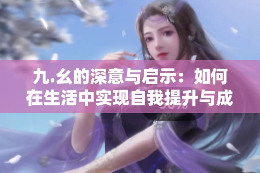 九.幺的深意与启示：如何在生活中实现自我提升与成长
