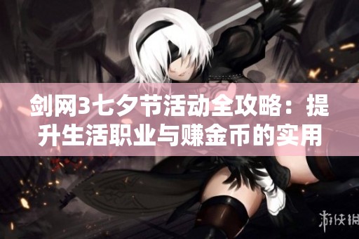 剑网3七夕节活动全攻略：提升生活职业与赚金币的实用技巧大揭秘