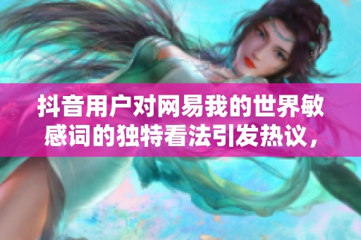 抖音用户对网易我的世界敏感词的独特看法引发热议，大家怎么看这现象呢