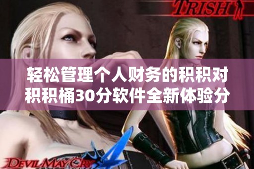 轻松管理个人财务的积积对积积桶30分软件全新体验分享