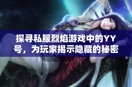 探寻私服烈焰游戏中的YY号，为玩家揭示隐藏的秘密入口与挑战体验
