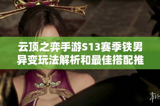 云顶之弈手游S13赛季铁男异变玩法解析和最佳搭配推荐攻略
