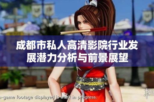 成都市私人高清影院行业发展潜力分析与前景展望