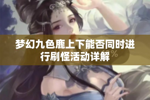 梦幻九色鹿上下能否同时进行刷怪活动详解