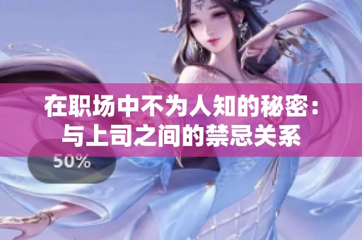在职场中不为人知的秘密：与上司之间的禁忌关系