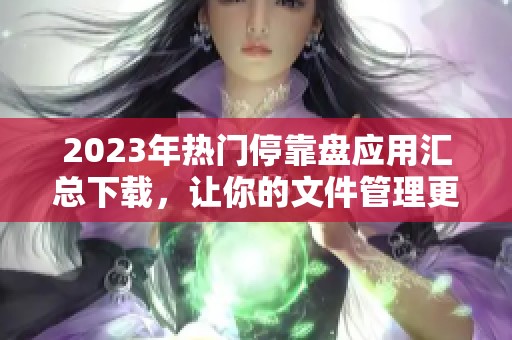 2023年热门停靠盘应用汇总下载，让你的文件管理更轻松