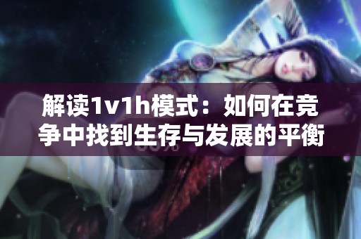 解读1v1h模式：如何在竞争中找到生存与发展的平衡