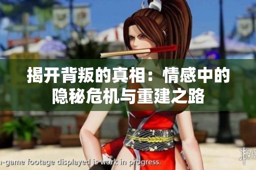 揭开背叛的真相：情感中的隐秘危机与重建之路